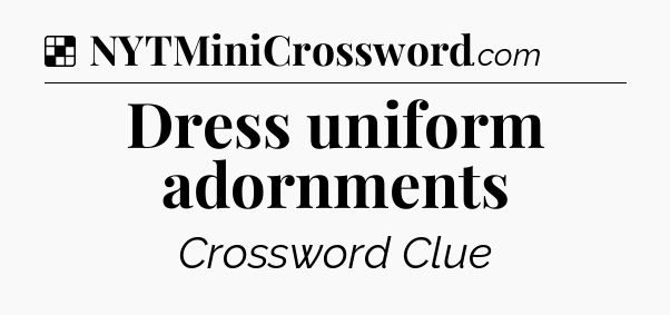 Solution: Dress uniform adornments - NYT Crossword