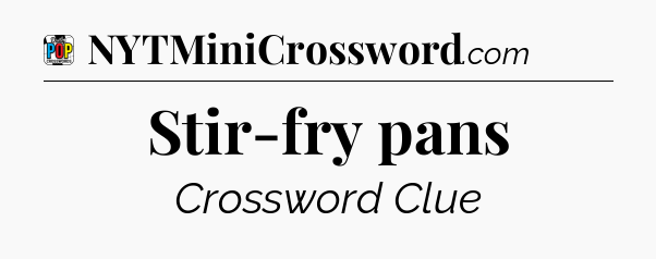 Stir-fry pans Crossword Clue