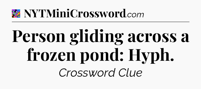 Person gliding across a frozen pond: Hyph Crossword Clue