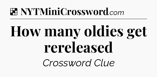 Solution: How many oldies get rereleased - NYT Crossword