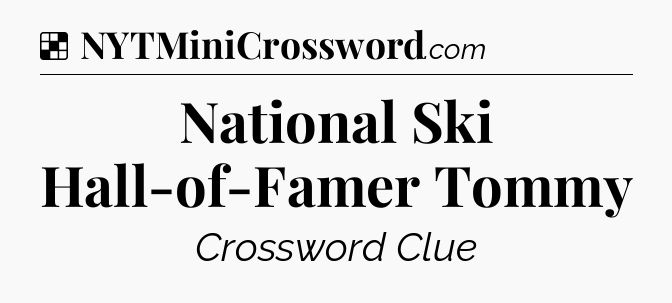 Solution: National Ski Hall-of-Famer Tommy - NYT Crossword