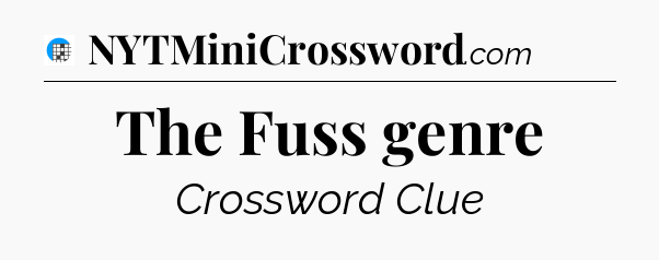 The Fuss genre Crossword Clue