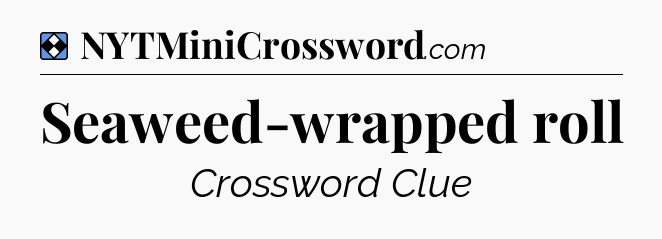 Solution: Seaweed-wrapped roll - NYT Mini Crossword