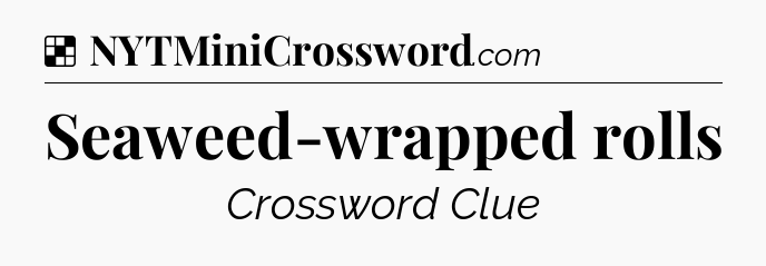 Solution: Seaweed-wrapped rolls - NYT Crossword