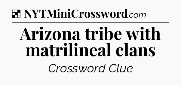Solution: Arizona tribe with matrilineal clans - NYT Crossword