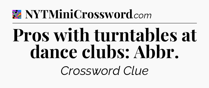 Pros with turntables at dance clubs: Abbr Crossword Clue