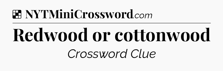 Solution: Redwood or cottonwood - NYT Crossword