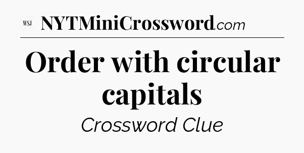 Order with circular capitals - WSJ Crossword