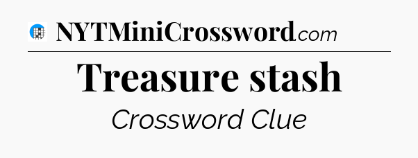 Treasure stash Crossword Clue