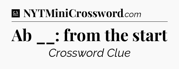 Ab __: from the start - LA Times Crossword