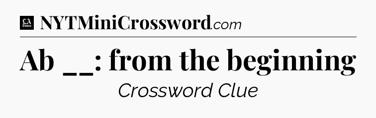 Ab __: from the beginning - LA Times Crossword