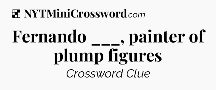 Solution: Fernando ___, painter of plump figures - NYT Crossword