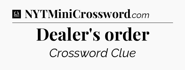 Dealer's order - LA Times Crossword