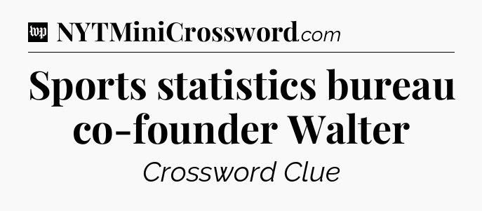 Sports statistics bureau co-founder Walter Crossword Clue