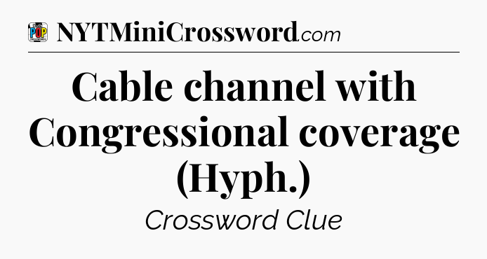 Cable channel with Congressional coverage (Hyph.) Crossword Clue