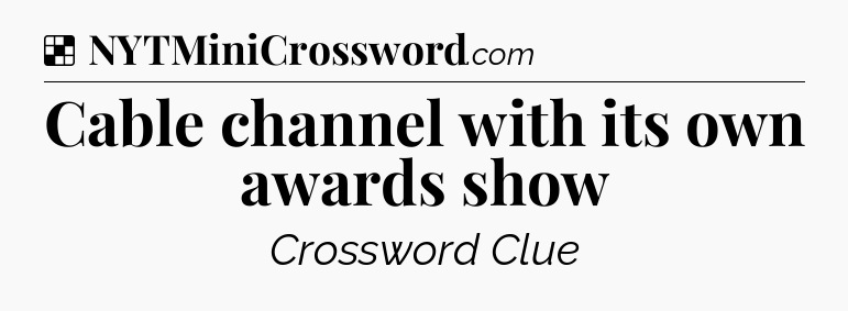 Solution: Cable channel with its own awards show  - NYT Crossword