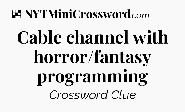 Solution: Cable channel with horror/fantasy programming - NYT Crossword