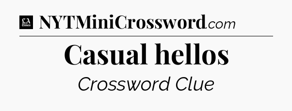 Casual hellos - LA Times Crossword