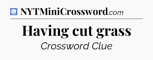 Having cut grass Puzzle Page Crossword Clue