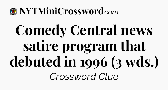 Comedy Central news satire program that debuted in 1996 (3 wds.) Crossword Clue