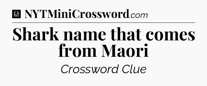 Shark name that comes from Maori - LA Times Crossword