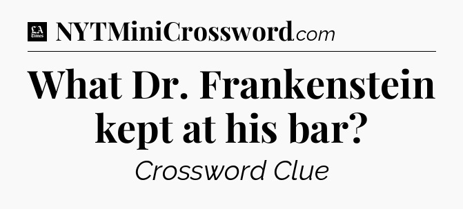 What Dr. Frankenstein kept at his bar - LA Times Crossword