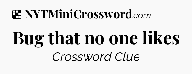 Solution: Bug that no one likes - NYT Crossword