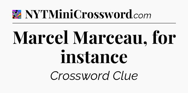 Marcel Marceau, for instance Crossword Clue
