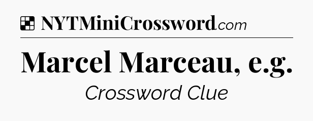 Solution: Marcel Marceau, e.g - NYT Crossword