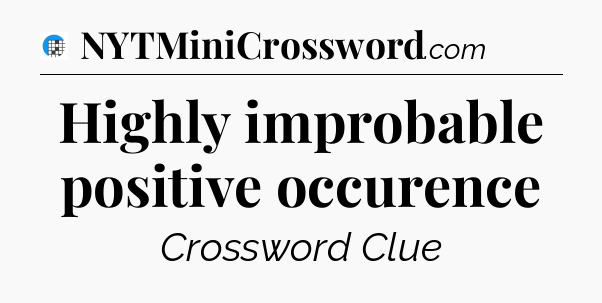 Highly improbable positive occurence Crossword Clue