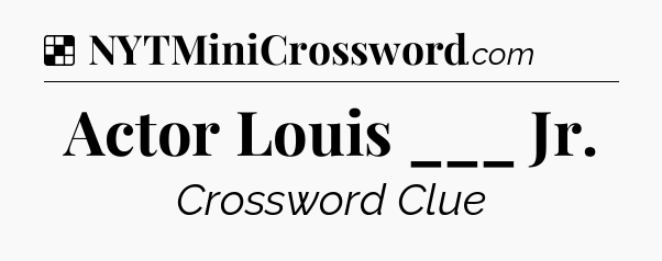 Solution: Actor Louis ___ Jr - NYT Crossword