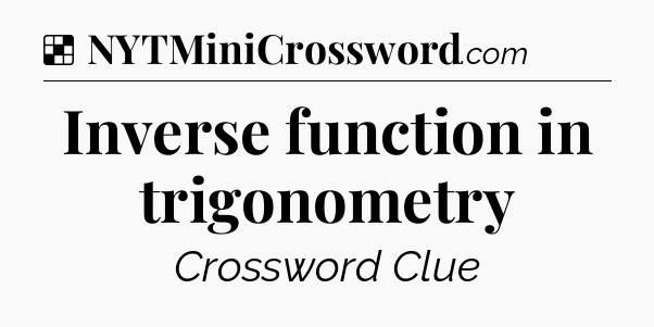 Solution: Inverse function in trigonometry - NYT Crossword