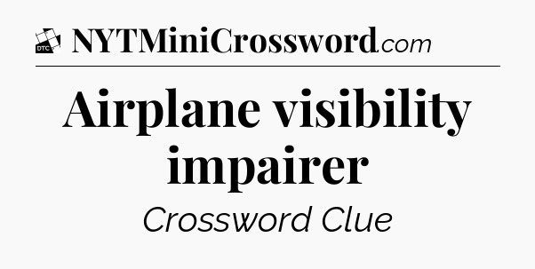Airplane visibility impairer - Daily Themed Classic Crossword