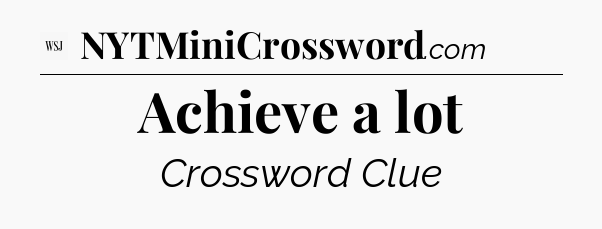 Achieve a lot - WSJ Crossword