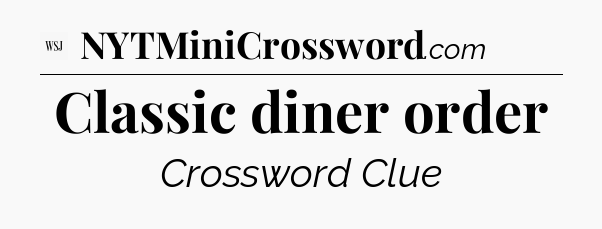 Classic diner order - WSJ Crossword