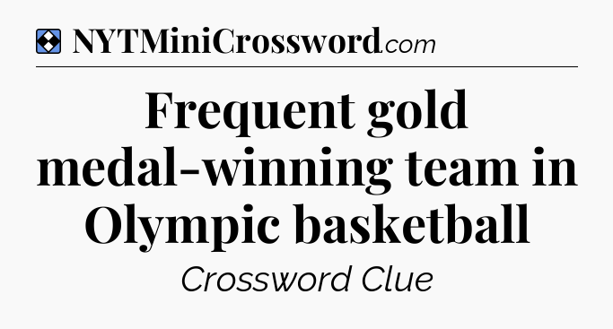 Solution: Frequent gold medal-winning team in Olympic basketball - NYT Mini Crossword