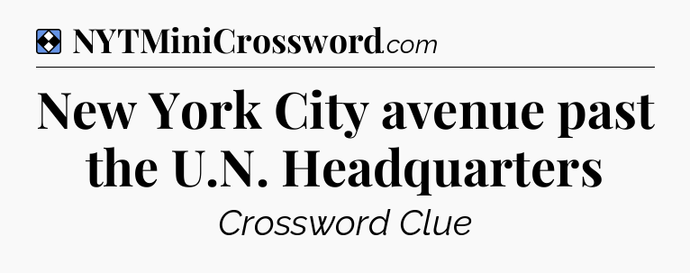Solution: New York City avenue past the U.N. Headquarters - NYT Mini Crossword