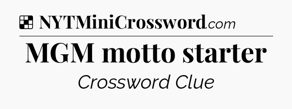 Solution: MGM motto starter - NYT Crossword