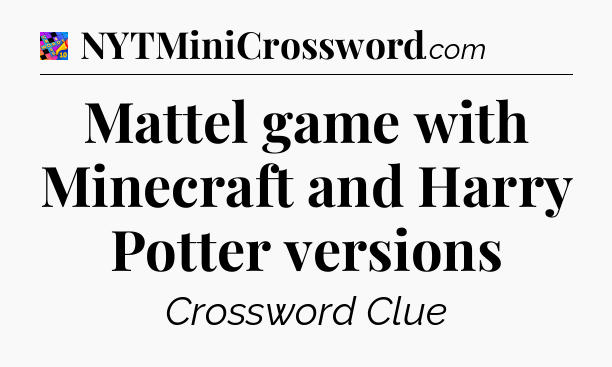 Mattel game with Minecraft and Harry Potter versions Crossword Clue