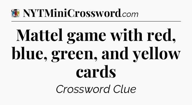 Mattel game with red, blue, green, and yellow cards Crossword Clue