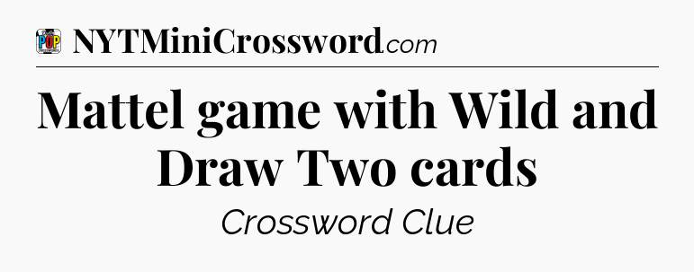 Mattel game with Wild and Draw Two cards Crossword Clue