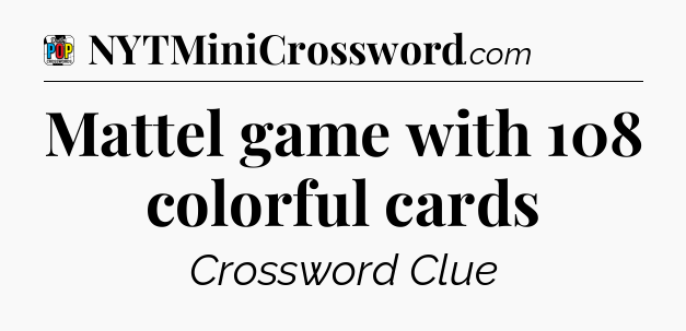 Mattel game with 108 colorful cards Crossword Clue