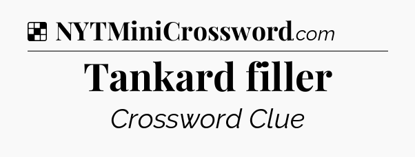 Solution: Tankard filler - NYT Crossword