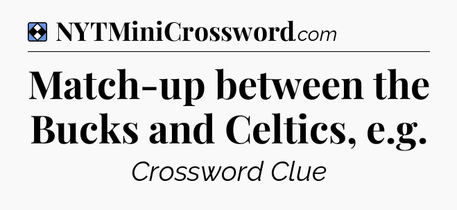 Solution: Match-up between the Bucks and Celtics, e.g - NYT Mini Crossword