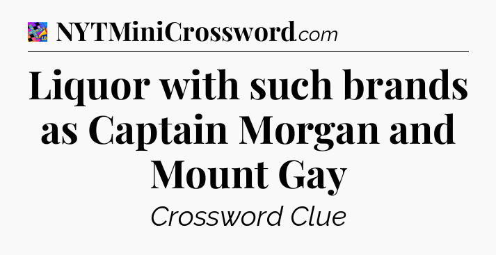 Liquor with such brands as Captain Morgan and Mount Gay Crossword Clue