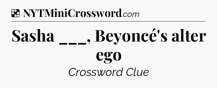 Solution: Sasha ___, Beyoncé's alter ego - NYT Crossword
