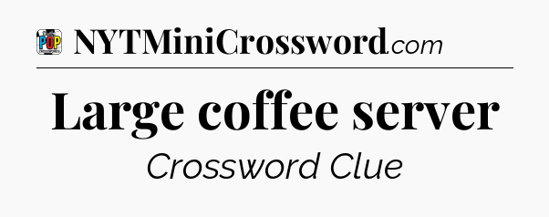 Large coffee server Crossword Clue