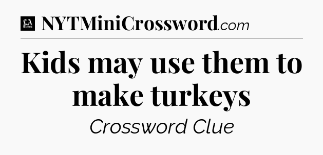 Kids may use them to make turkeys - LA Times Crossword