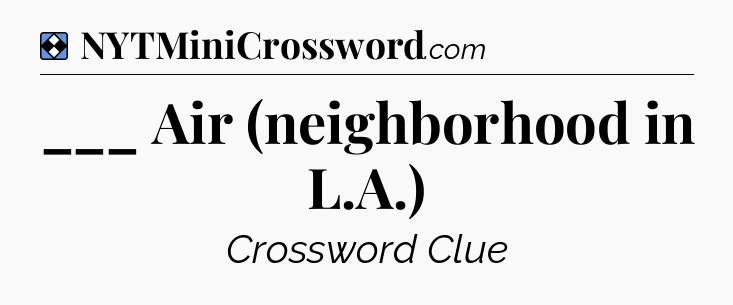 Solution: ___ Air (neighborhood in L.A.) - NYT Mini Crossword