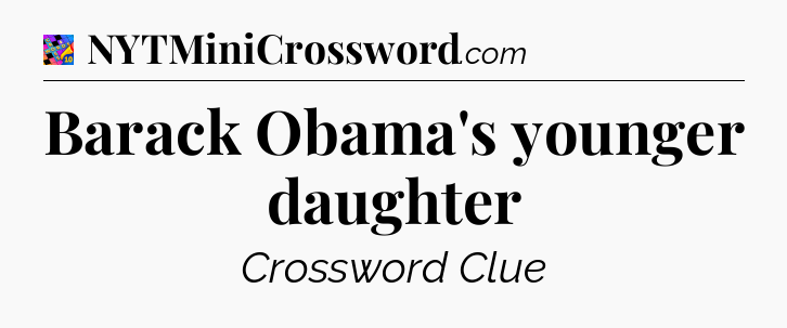 Barack Obama's younger daughter Crossword Clue